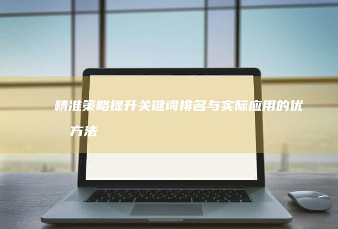 精准策略：提升关键词排名与实际应用的优化方法